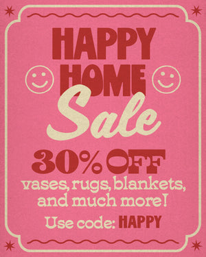 happy home sale. 30% off vases, rugs, blankets, and much more! use code: HAPPY. CHECK IT OUT