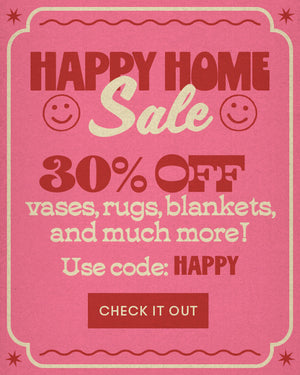 happy home sale. 30% off vases, rugs, blankets, and much more! use code: HAPPY. CHECK IT OUT