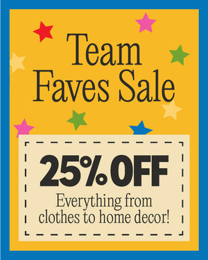 team faves sale. 25% off everything from clothes to home decor! use code: LUVTHESE. SHOP NOW