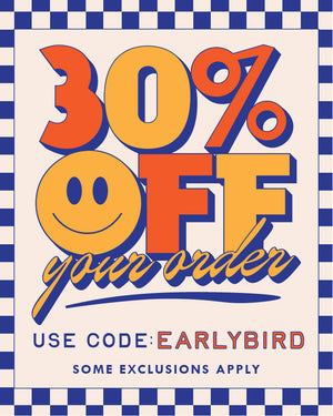 30% off your order. get a jump on a long weekend! use code: EARLYBIRD. SOME EXCLUSIONS APPLY